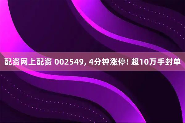 配资网上配资 002549, 4分钟涨停! 超10万手封单